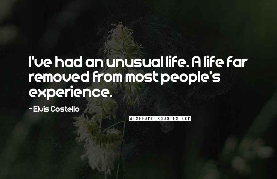 Elvis Costello Quotes: I've had an unusual life. A life far removed from most people's experience.