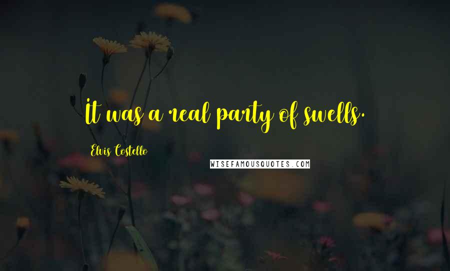 Elvis Costello Quotes: It was a real party of swells.