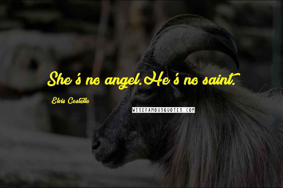 Elvis Costello Quotes: She's no angel.He's no saint.