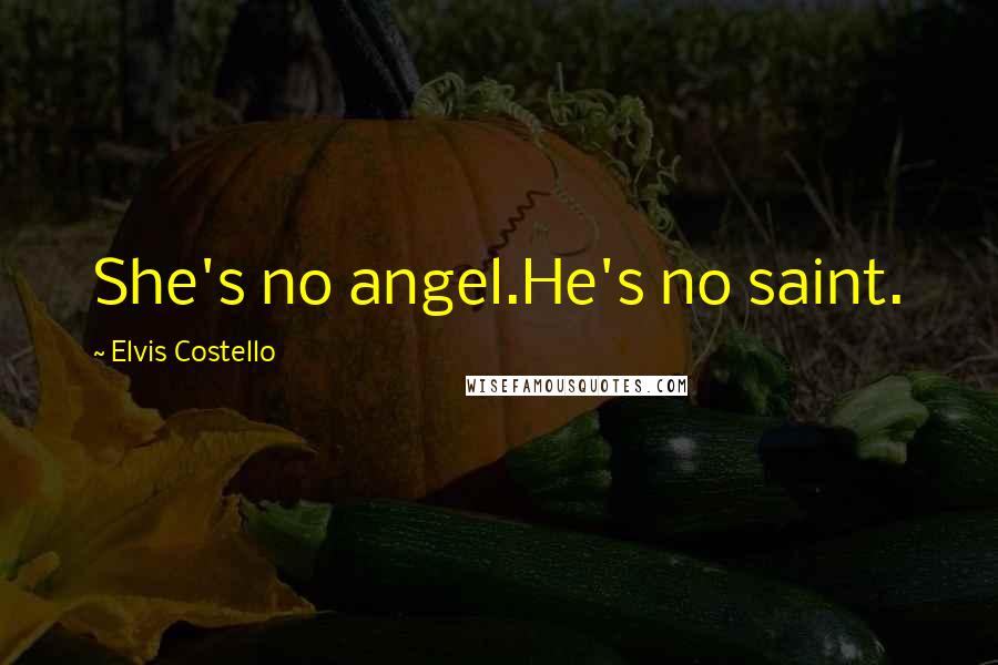 Elvis Costello Quotes: She's no angel.He's no saint.