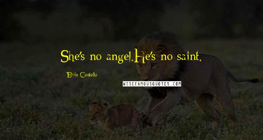 Elvis Costello Quotes: She's no angel.He's no saint.