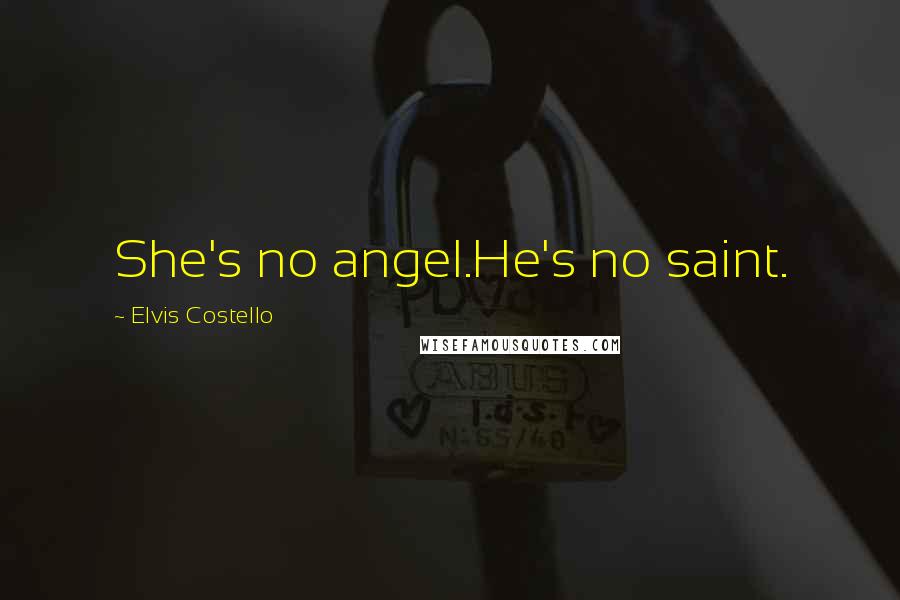 Elvis Costello Quotes: She's no angel.He's no saint.