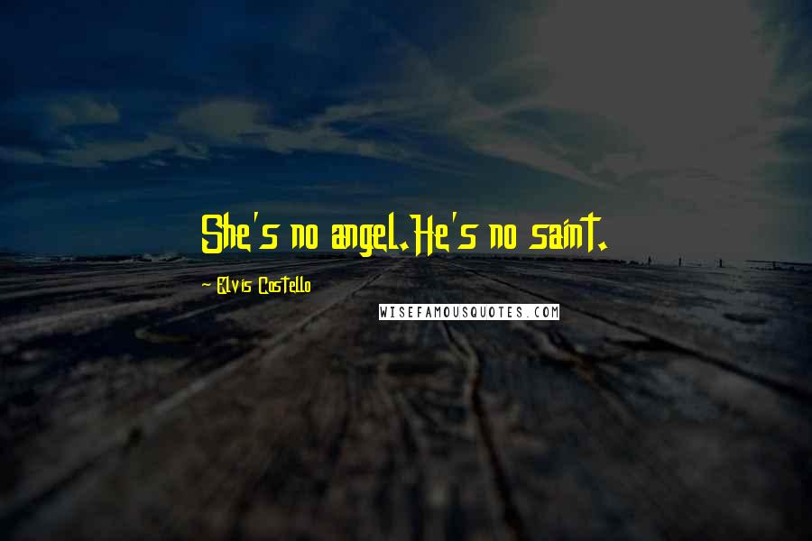 Elvis Costello Quotes: She's no angel.He's no saint.