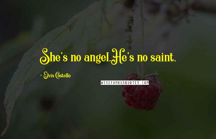 Elvis Costello Quotes: She's no angel.He's no saint.