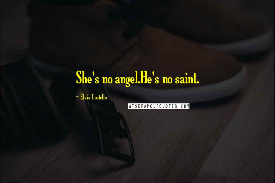 Elvis Costello Quotes: She's no angel.He's no saint.