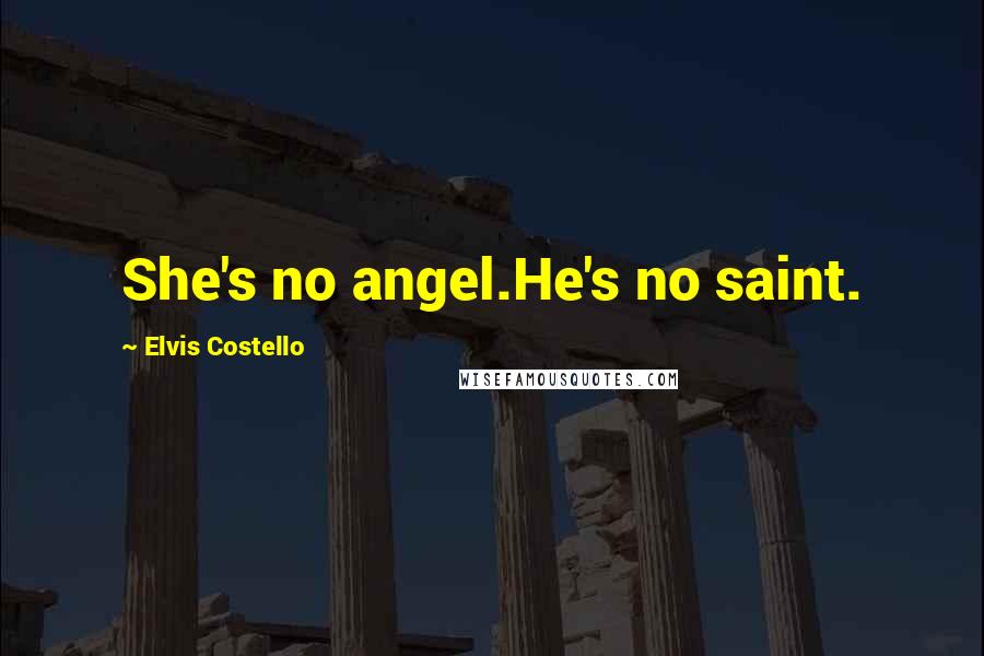 Elvis Costello Quotes: She's no angel.He's no saint.