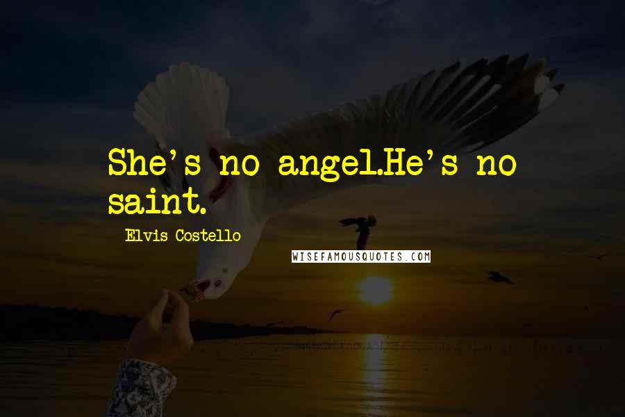 Elvis Costello Quotes: She's no angel.He's no saint.