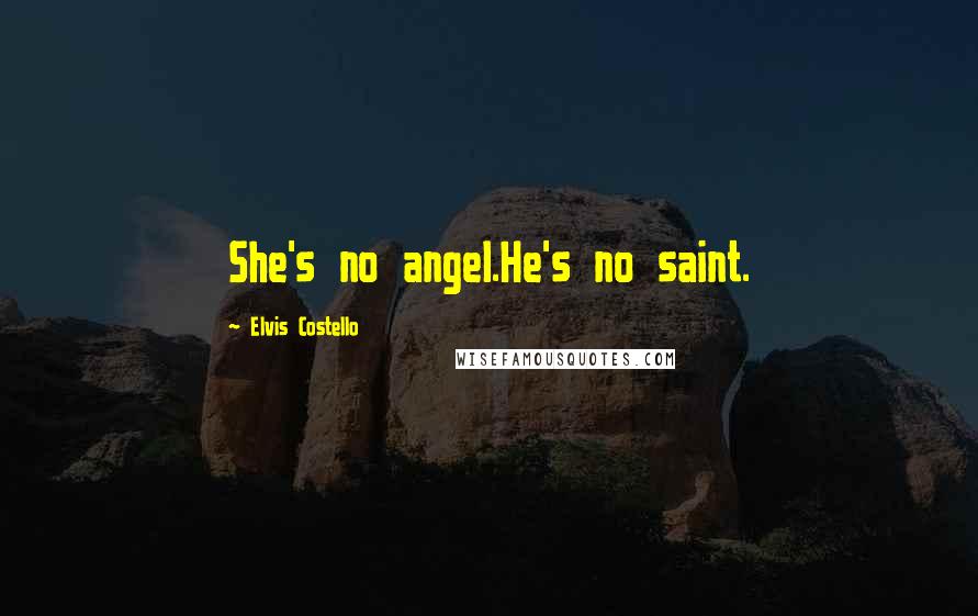 Elvis Costello Quotes: She's no angel.He's no saint.