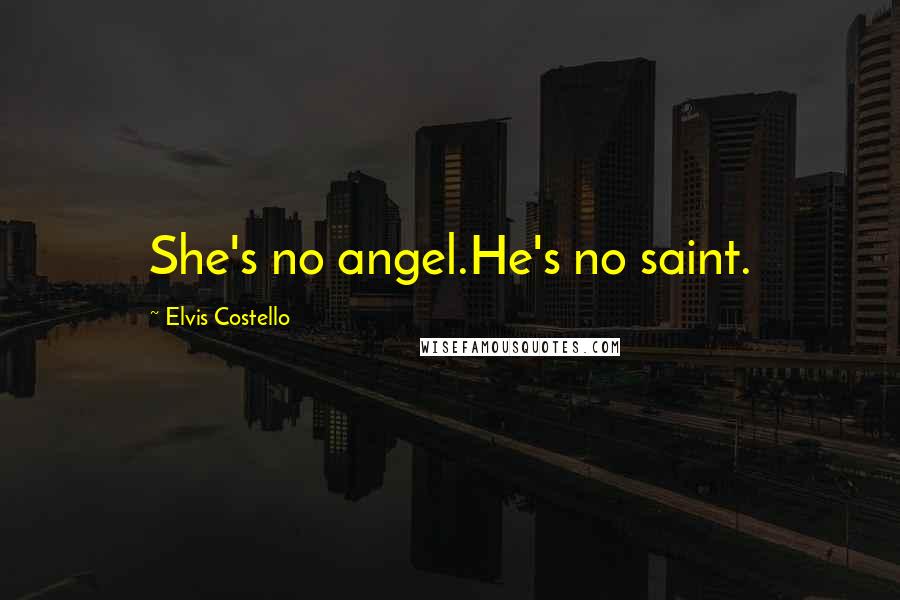Elvis Costello Quotes: She's no angel.He's no saint.