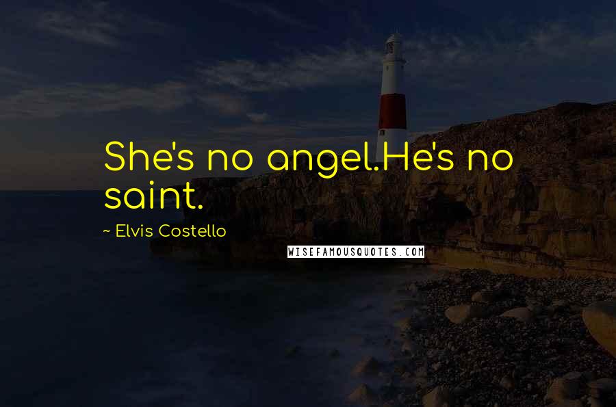 Elvis Costello Quotes: She's no angel.He's no saint.