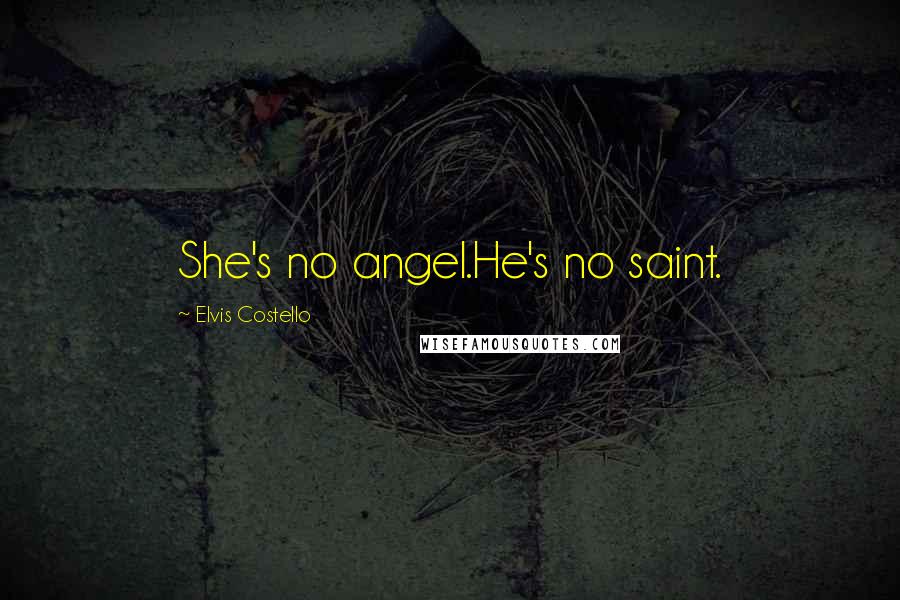 Elvis Costello Quotes: She's no angel.He's no saint.