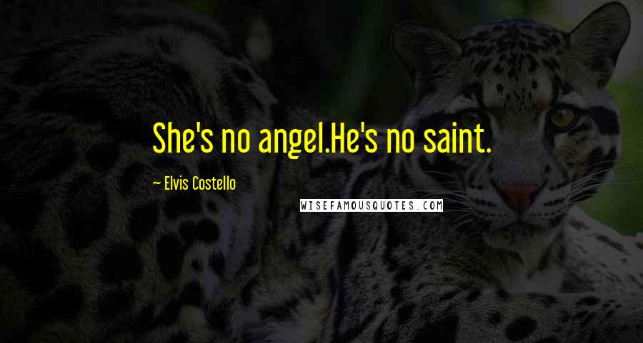Elvis Costello Quotes: She's no angel.He's no saint.