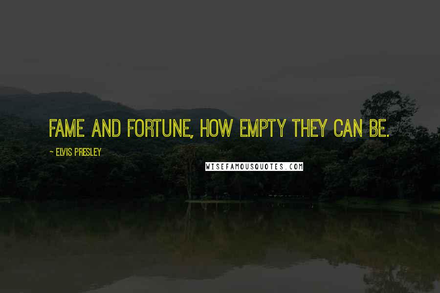 Elvis Presley Quotes: Fame and fortune, how empty they can be.