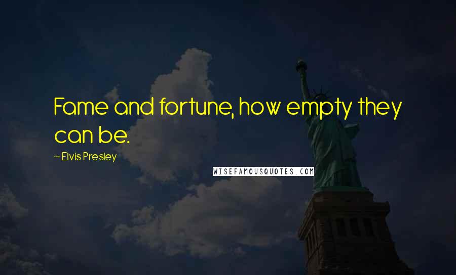 Elvis Presley Quotes: Fame and fortune, how empty they can be.