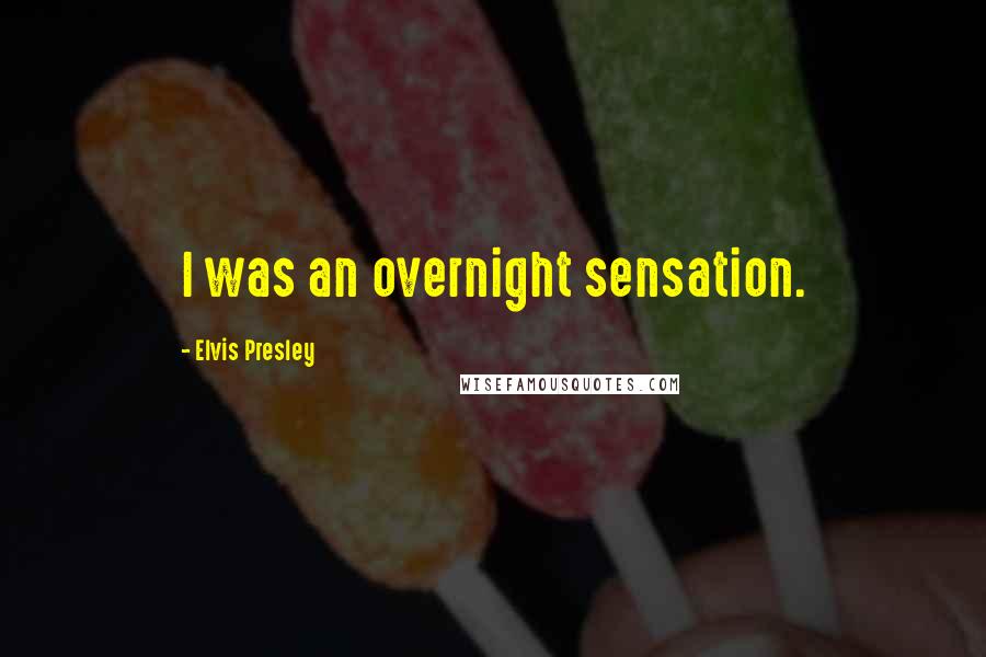 Elvis Presley Quotes: I was an overnight sensation.