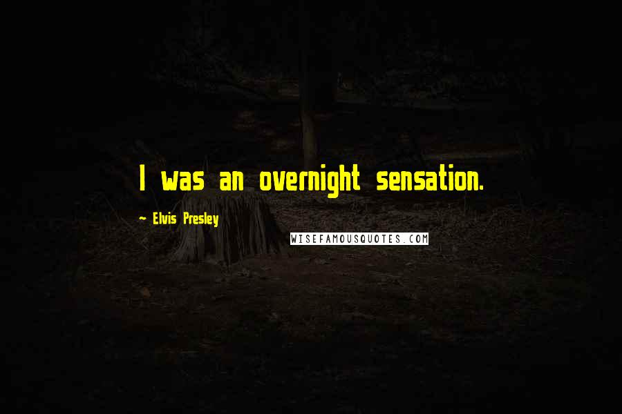 Elvis Presley Quotes: I was an overnight sensation.