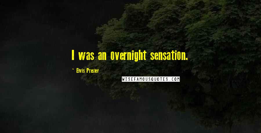 Elvis Presley Quotes: I was an overnight sensation.