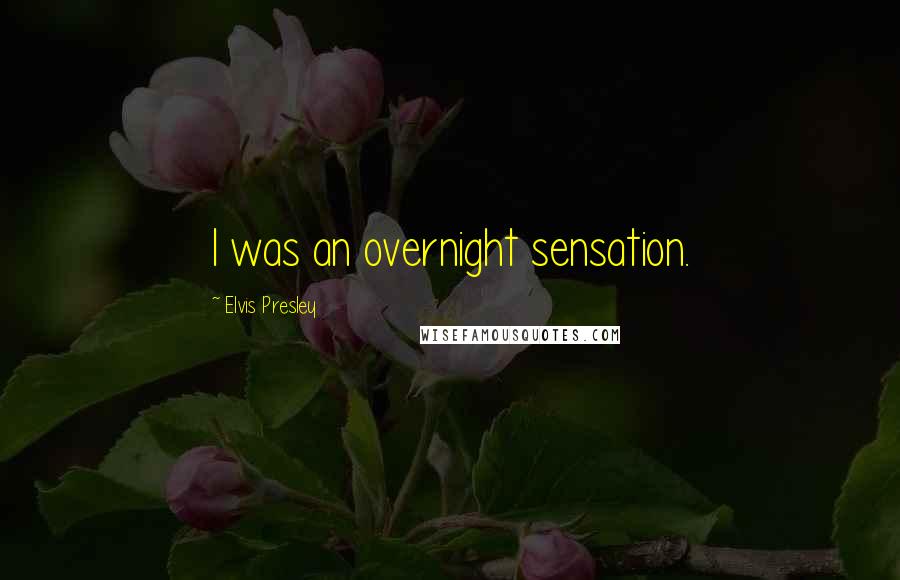 Elvis Presley Quotes: I was an overnight sensation.