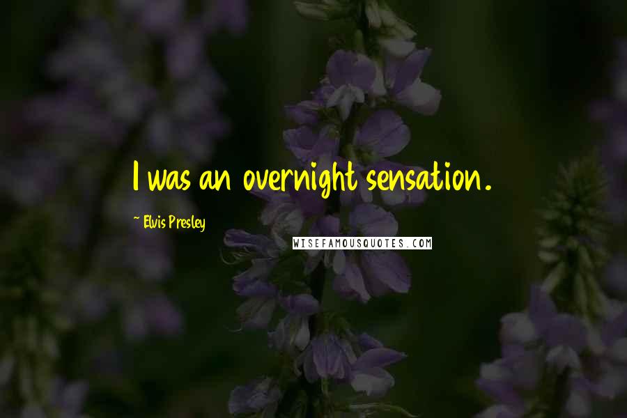 Elvis Presley Quotes: I was an overnight sensation.