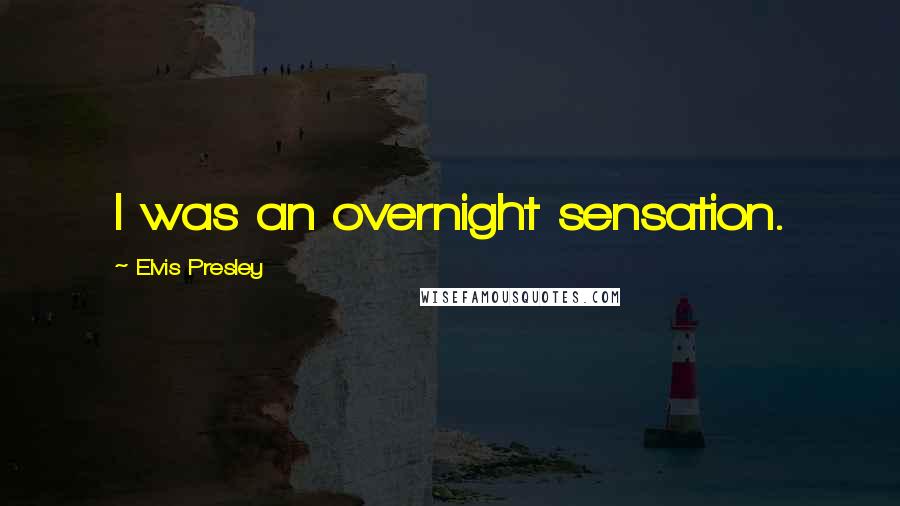 Elvis Presley Quotes: I was an overnight sensation.