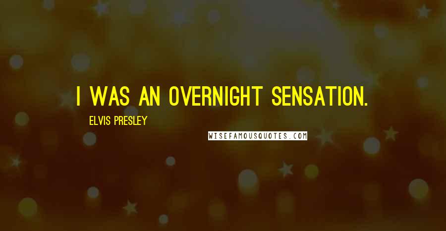 Elvis Presley Quotes: I was an overnight sensation.