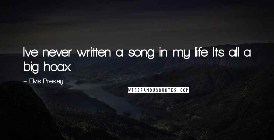 Elvis Presley Quotes: I've never written a song in my life. It's all a big hoax.
