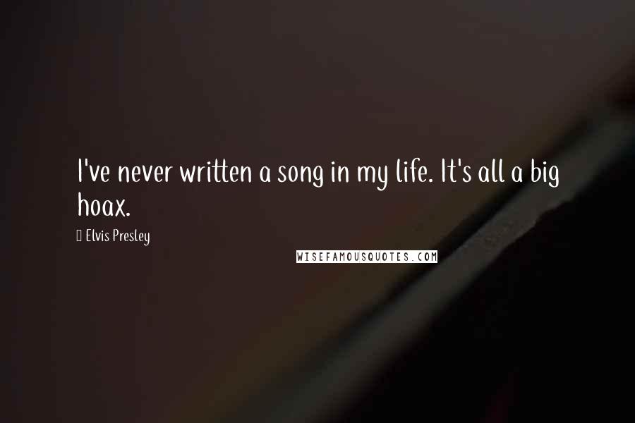 Elvis Presley Quotes: I've never written a song in my life. It's all a big hoax.