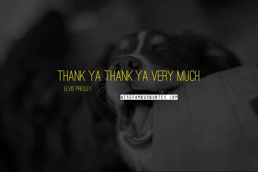 Elvis Presley Quotes: THANK YA THANK YA VERY MUCH