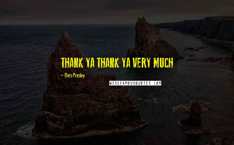 Elvis Presley Quotes: THANK YA THANK YA VERY MUCH