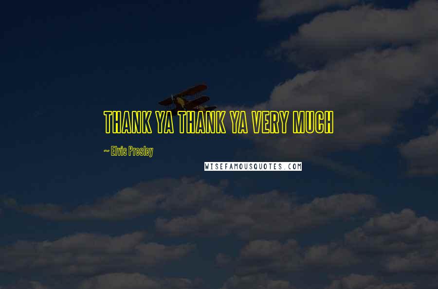 Elvis Presley Quotes: THANK YA THANK YA VERY MUCH