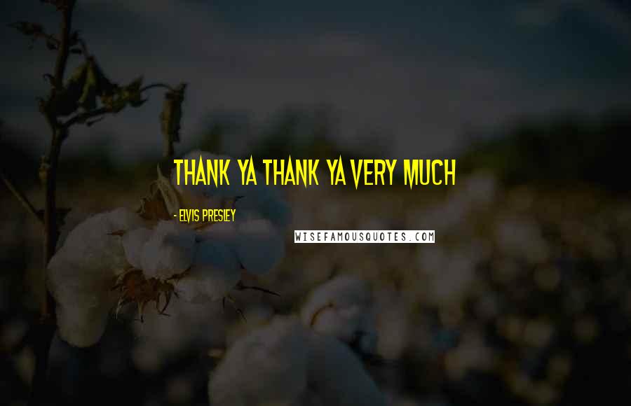 Elvis Presley Quotes: THANK YA THANK YA VERY MUCH