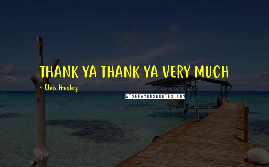 Elvis Presley Quotes: THANK YA THANK YA VERY MUCH