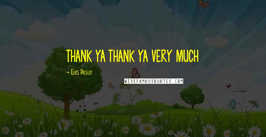 Elvis Presley Quotes: THANK YA THANK YA VERY MUCH