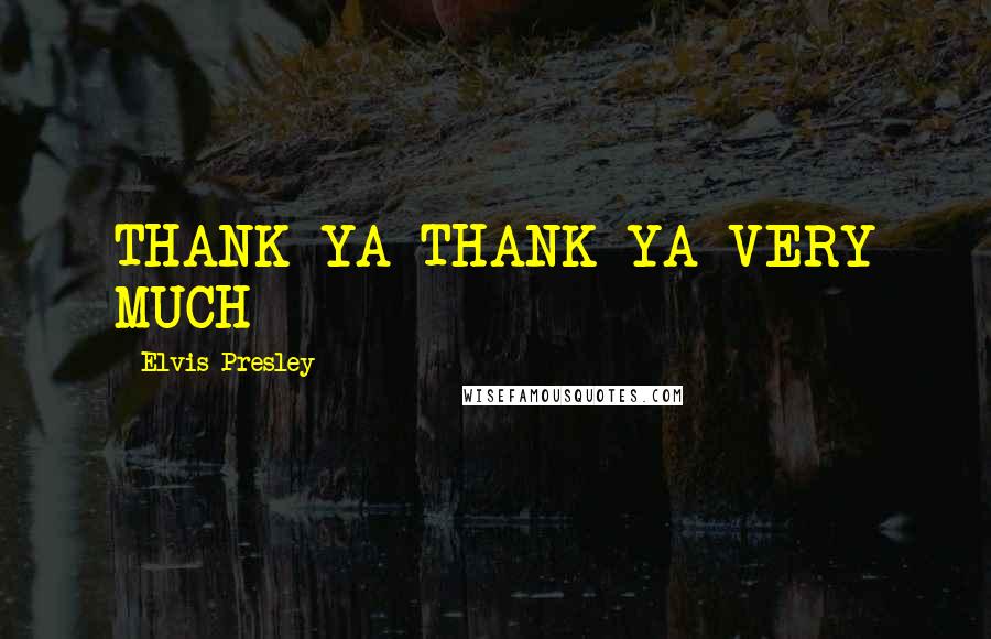 Elvis Presley Quotes: THANK YA THANK YA VERY MUCH