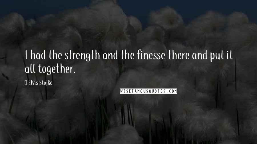 Elvis Stojko Quotes: I had the strength and the finesse there and put it all together.