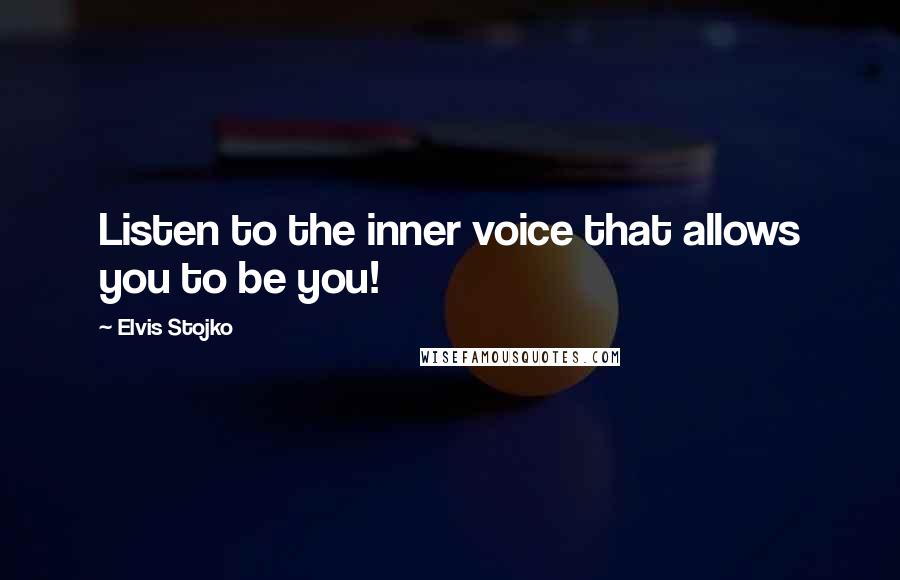 Elvis Stojko Quotes: Listen to the inner voice that allows you to be you!