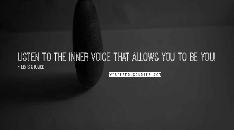 Elvis Stojko Quotes: Listen to the inner voice that allows you to be you!