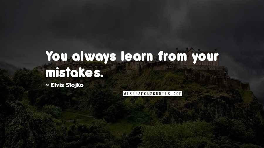 Elvis Stojko Quotes: You always learn from your mistakes.