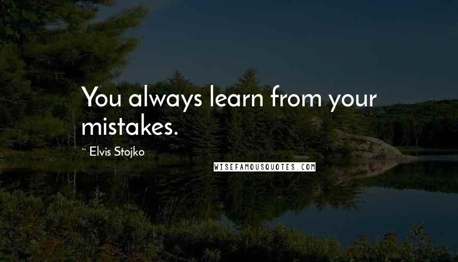 Elvis Stojko Quotes: You always learn from your mistakes.