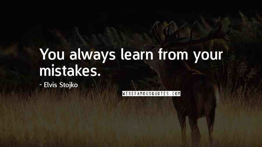 Elvis Stojko Quotes: You always learn from your mistakes.