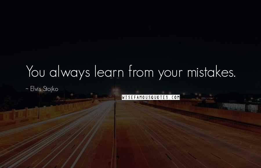 Elvis Stojko Quotes: You always learn from your mistakes.