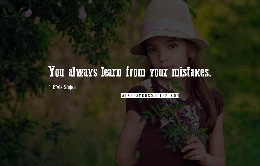 Elvis Stojko Quotes: You always learn from your mistakes.