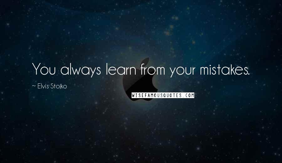 Elvis Stojko Quotes: You always learn from your mistakes.