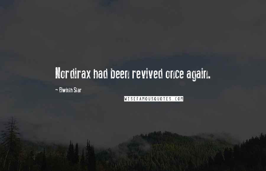 Elwinth Star Quotes: Nordirax had been revived once again.