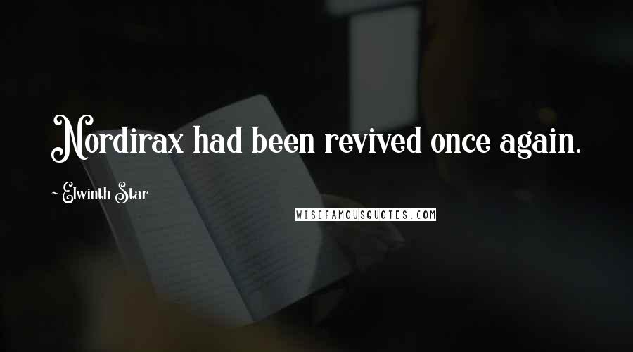 Elwinth Star Quotes: Nordirax had been revived once again.