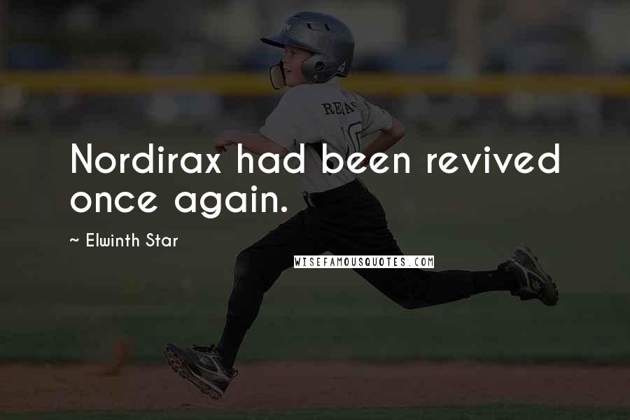 Elwinth Star Quotes: Nordirax had been revived once again.