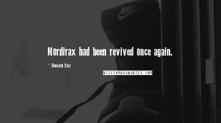 Elwinth Star Quotes: Nordirax had been revived once again.