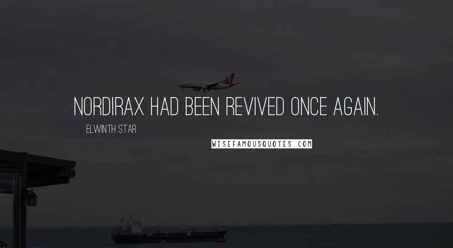 Elwinth Star Quotes: Nordirax had been revived once again.
