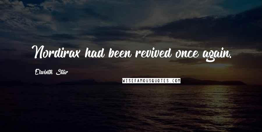 Elwinth Star Quotes: Nordirax had been revived once again.