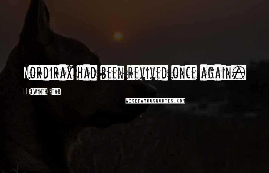 Elwinth Star Quotes: Nordirax had been revived once again.